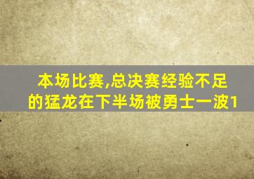 本场比赛,总决赛经验不足的猛龙在下半场被勇士一波1