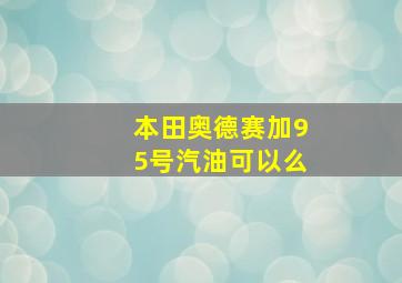 本田奥德赛加95号汽油可以么