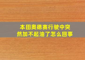 本田奥德赛行驶中突然加不起油了怎么回事