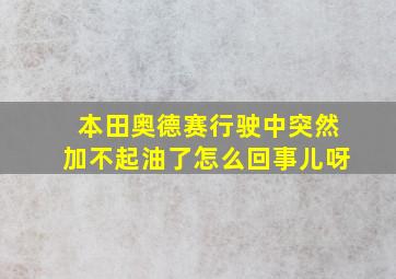 本田奥德赛行驶中突然加不起油了怎么回事儿呀