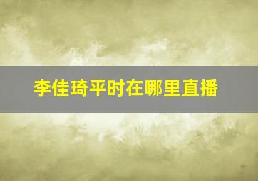 李佳琦平时在哪里直播