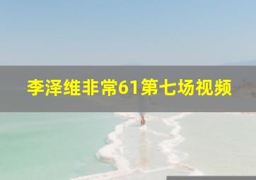 李泽维非常61第七场视频