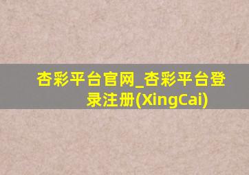 杏彩平台官网_杏彩平台登录注册(XingCai)