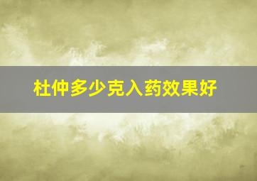 杜仲多少克入药效果好