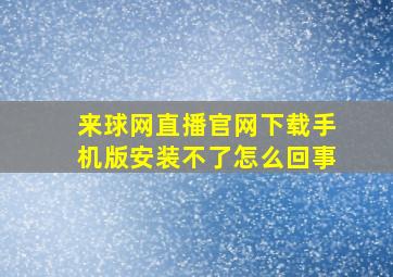 来球网直播官网下载手机版安装不了怎么回事