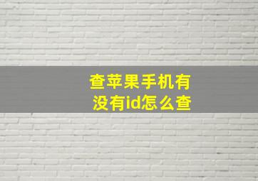 查苹果手机有没有id怎么查