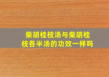 柴胡桂枝汤与柴胡桂枝各半汤的功效一样吗