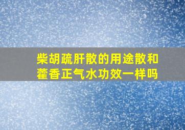 柴胡疏肝散的用途散和藿香正气水功效一样吗