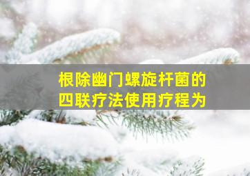 根除幽门螺旋杆菌的四联疗法使用疗程为