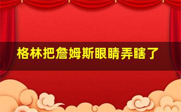 格林把詹姆斯眼睛弄瞎了