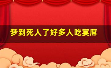 梦到死人了好多人吃宴席