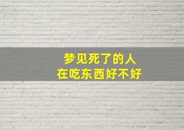 梦见死了的人在吃东西好不好