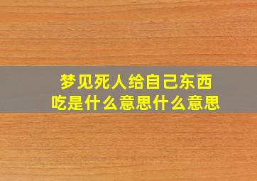 梦见死人给自己东西吃是什么意思什么意思