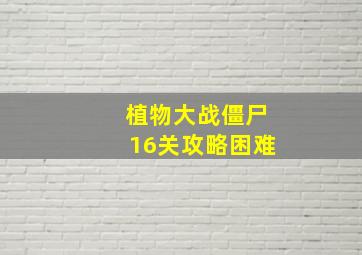 植物大战僵尸16关攻略困难