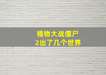 植物大战僵尸2出了几个世界