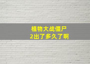 植物大战僵尸2出了多久了啊