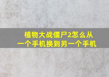 植物大战僵尸2怎么从一个手机换到另一个手机