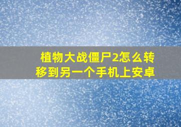 植物大战僵尸2怎么转移到另一个手机上安卓