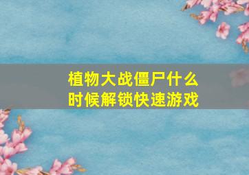 植物大战僵尸什么时候解锁快速游戏