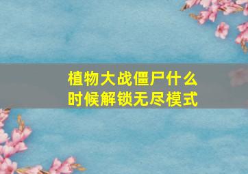 植物大战僵尸什么时候解锁无尽模式