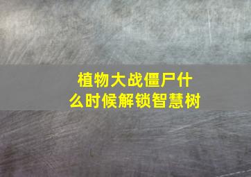 植物大战僵尸什么时候解锁智慧树