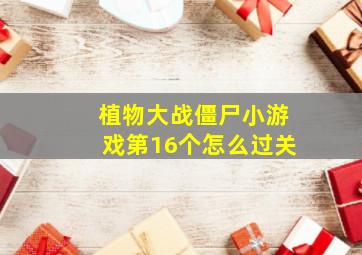 植物大战僵尸小游戏第16个怎么过关