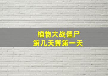 植物大战僵尸第几天算第一天