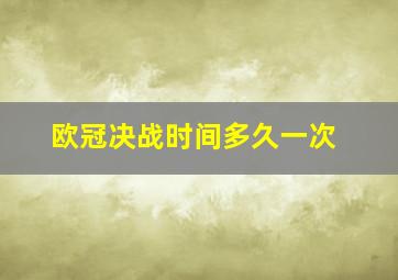 欧冠决战时间多久一次