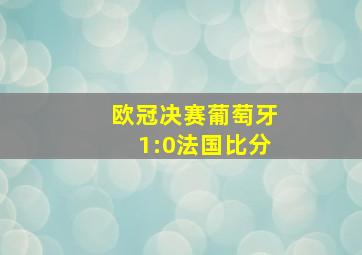 欧冠决赛葡萄牙1:0法国比分