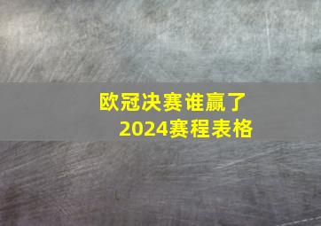 欧冠决赛谁赢了2024赛程表格