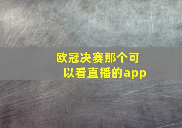 欧冠决赛那个可以看直播的app