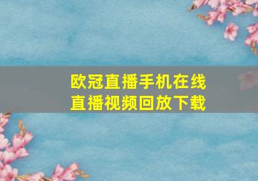 欧冠直播手机在线直播视频回放下载