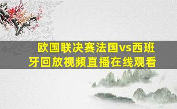 欧国联决赛法国vs西班牙回放视频直播在线观看