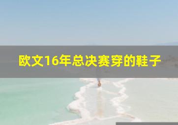 欧文16年总决赛穿的鞋子