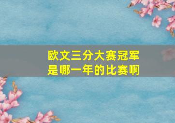 欧文三分大赛冠军是哪一年的比赛啊