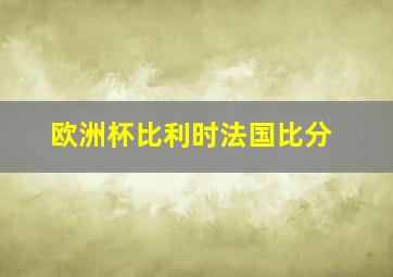 欧洲杯比利时法国比分