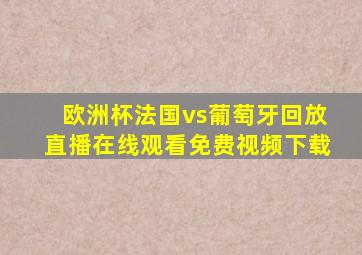 欧洲杯法国vs葡萄牙回放直播在线观看免费视频下载