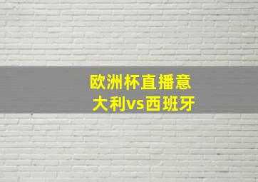 欧洲杯直播意大利vs西班牙