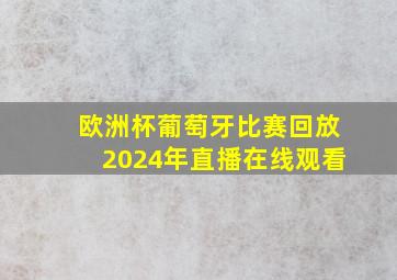 欧洲杯葡萄牙比赛回放2024年直播在线观看