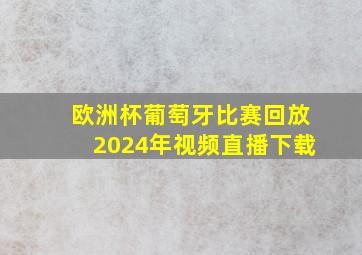 欧洲杯葡萄牙比赛回放2024年视频直播下载