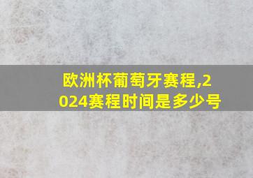 欧洲杯葡萄牙赛程,2024赛程时间是多少号