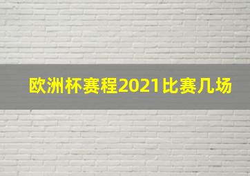 欧洲杯赛程2021比赛几场