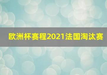 欧洲杯赛程2021法国淘汰赛