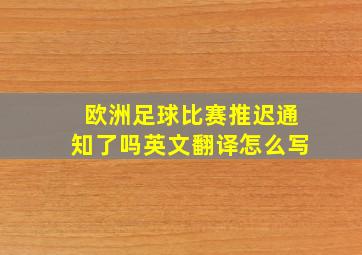 欧洲足球比赛推迟通知了吗英文翻译怎么写