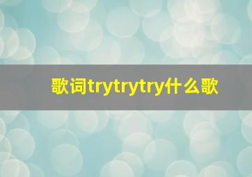 歌词trytrytry什么歌