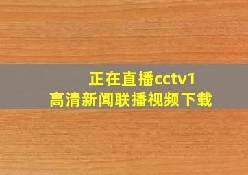 正在直播cctv1高清新闻联播视频下载