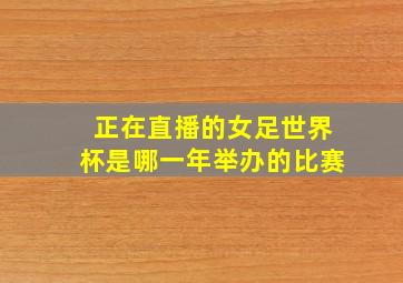 正在直播的女足世界杯是哪一年举办的比赛