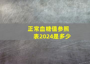 正常血糖值参照表2024是多少