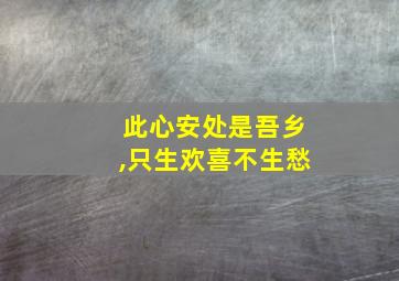 此心安处是吾乡,只生欢喜不生愁