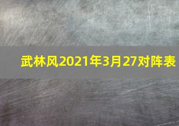 武林风2021年3月27对阵表